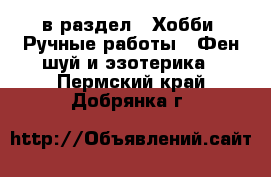  в раздел : Хобби. Ручные работы » Фен-шуй и эзотерика . Пермский край,Добрянка г.